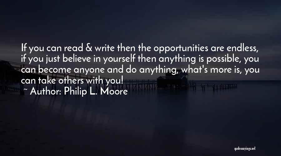 Philip L. Moore Quotes: If You Can Read & Write Then The Opportunities Are Endless, If You Just Believe In Yourself Then Anything Is