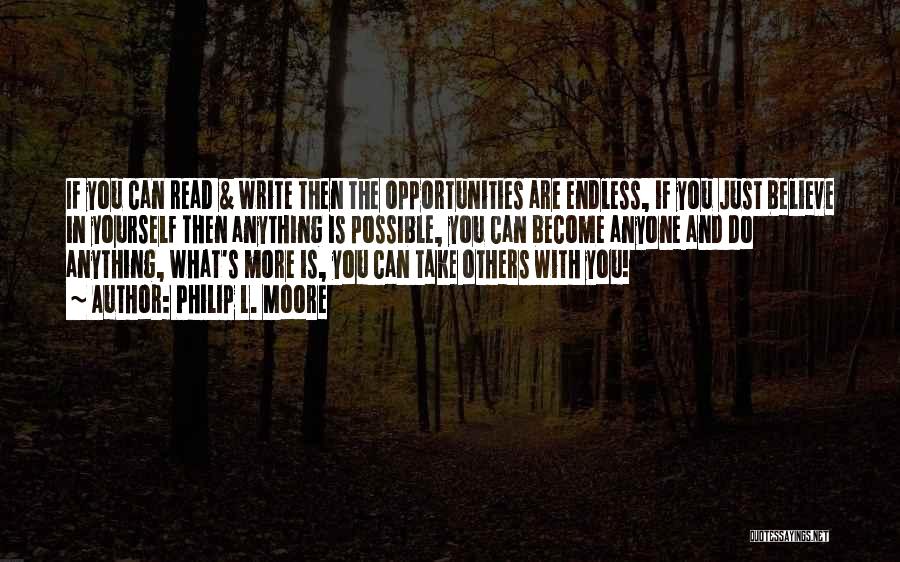 Philip L. Moore Quotes: If You Can Read & Write Then The Opportunities Are Endless, If You Just Believe In Yourself Then Anything Is