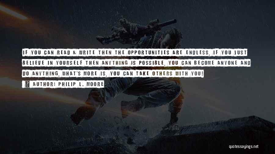 Philip L. Moore Quotes: If You Can Read & Write Then The Opportunities Are Endless, If You Just Believe In Yourself Then Anything Is