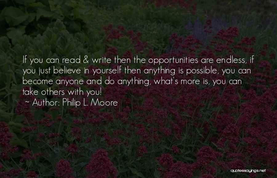 Philip L. Moore Quotes: If You Can Read & Write Then The Opportunities Are Endless, If You Just Believe In Yourself Then Anything Is