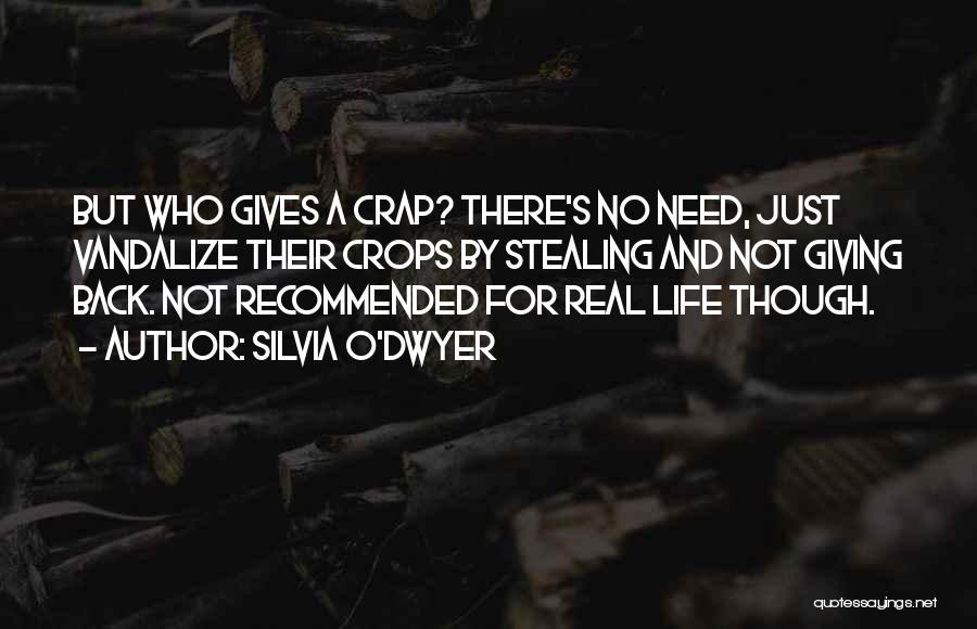 Silvia O'Dwyer Quotes: But Who Gives A Crap? There's No Need, Just Vandalize Their Crops By Stealing And Not Giving Back. Not Recommended