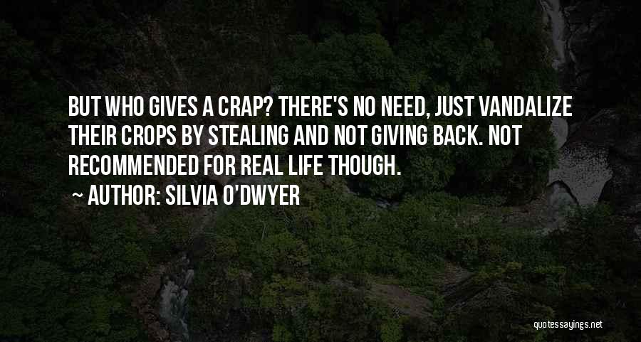 Silvia O'Dwyer Quotes: But Who Gives A Crap? There's No Need, Just Vandalize Their Crops By Stealing And Not Giving Back. Not Recommended