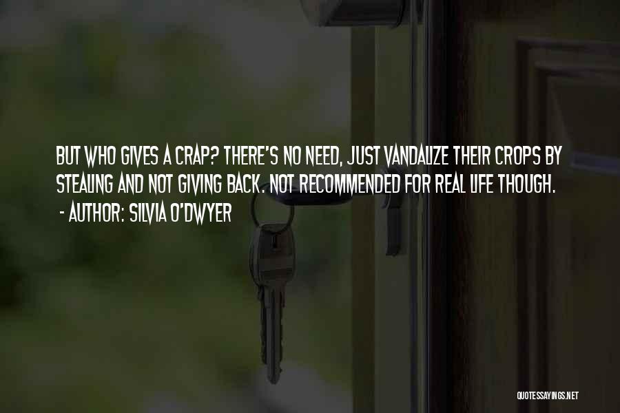 Silvia O'Dwyer Quotes: But Who Gives A Crap? There's No Need, Just Vandalize Their Crops By Stealing And Not Giving Back. Not Recommended