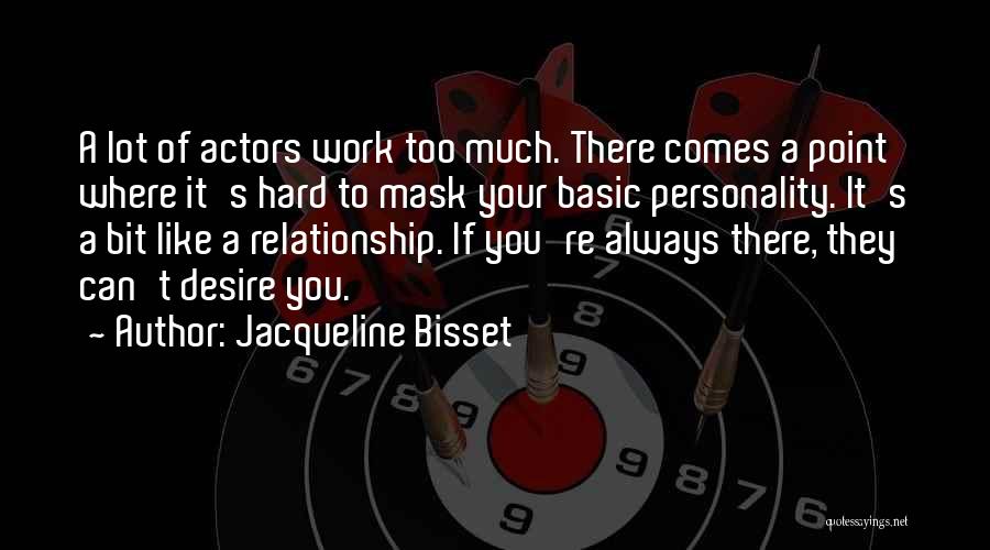 Jacqueline Bisset Quotes: A Lot Of Actors Work Too Much. There Comes A Point Where It's Hard To Mask Your Basic Personality. It's