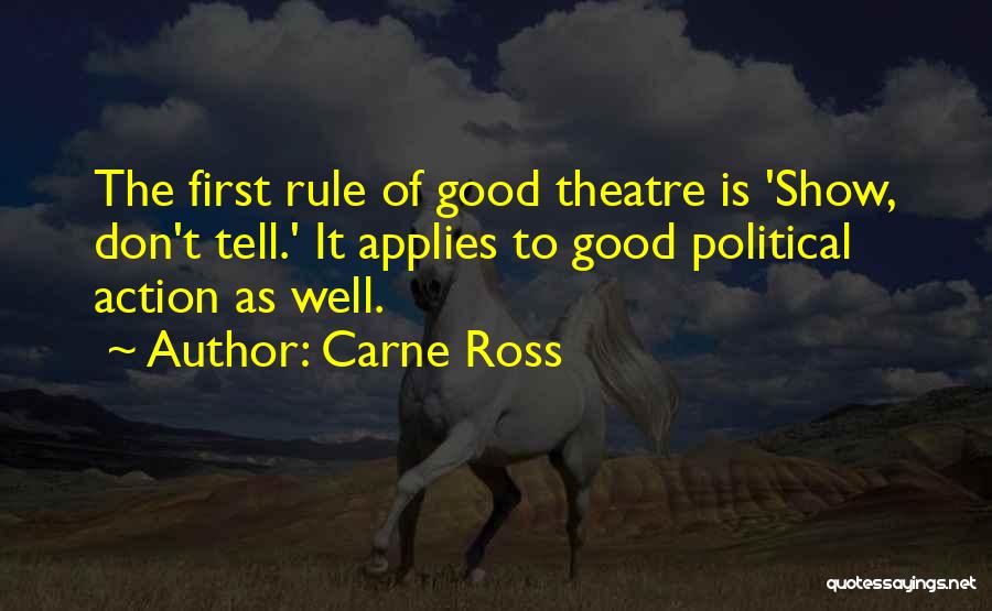 Carne Ross Quotes: The First Rule Of Good Theatre Is 'show, Don't Tell.' It Applies To Good Political Action As Well.