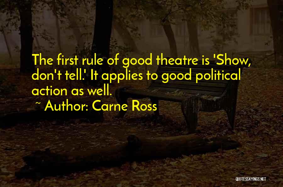 Carne Ross Quotes: The First Rule Of Good Theatre Is 'show, Don't Tell.' It Applies To Good Political Action As Well.