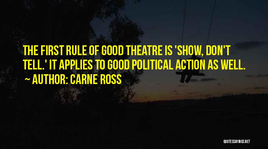 Carne Ross Quotes: The First Rule Of Good Theatre Is 'show, Don't Tell.' It Applies To Good Political Action As Well.