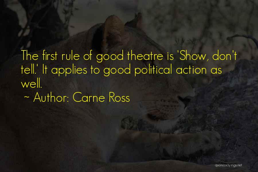 Carne Ross Quotes: The First Rule Of Good Theatre Is 'show, Don't Tell.' It Applies To Good Political Action As Well.