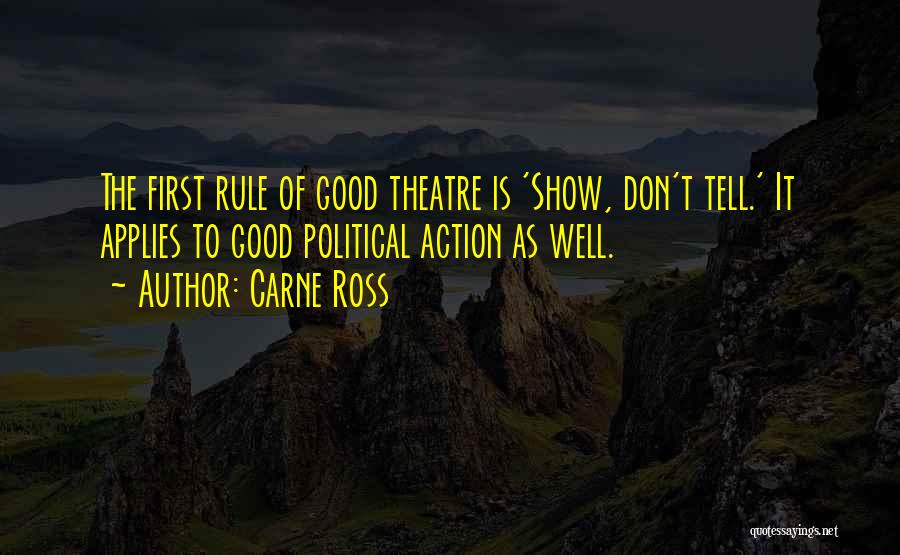 Carne Ross Quotes: The First Rule Of Good Theatre Is 'show, Don't Tell.' It Applies To Good Political Action As Well.