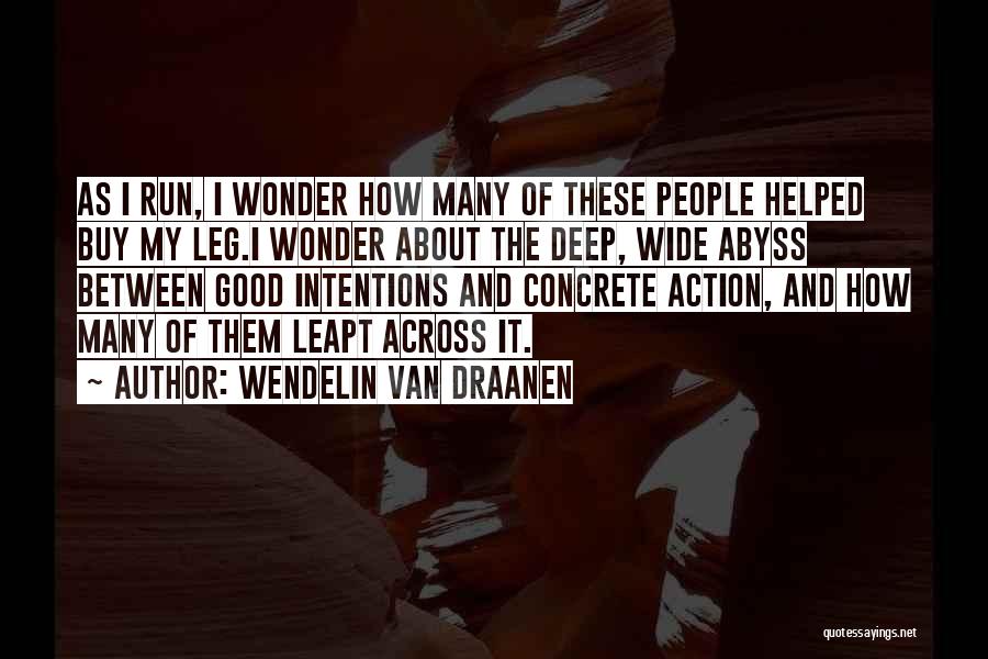 Wendelin Van Draanen Quotes: As I Run, I Wonder How Many Of These People Helped Buy My Leg.i Wonder About The Deep, Wide Abyss