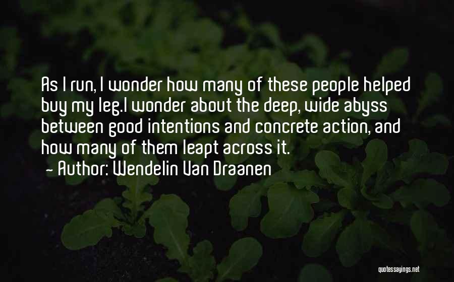 Wendelin Van Draanen Quotes: As I Run, I Wonder How Many Of These People Helped Buy My Leg.i Wonder About The Deep, Wide Abyss