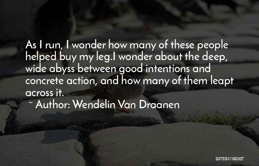 Wendelin Van Draanen Quotes: As I Run, I Wonder How Many Of These People Helped Buy My Leg.i Wonder About The Deep, Wide Abyss