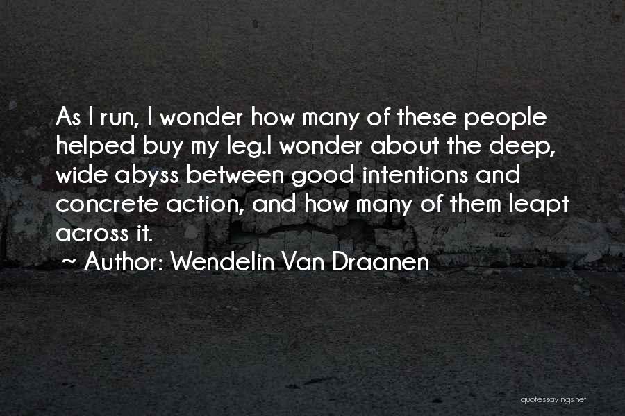 Wendelin Van Draanen Quotes: As I Run, I Wonder How Many Of These People Helped Buy My Leg.i Wonder About The Deep, Wide Abyss