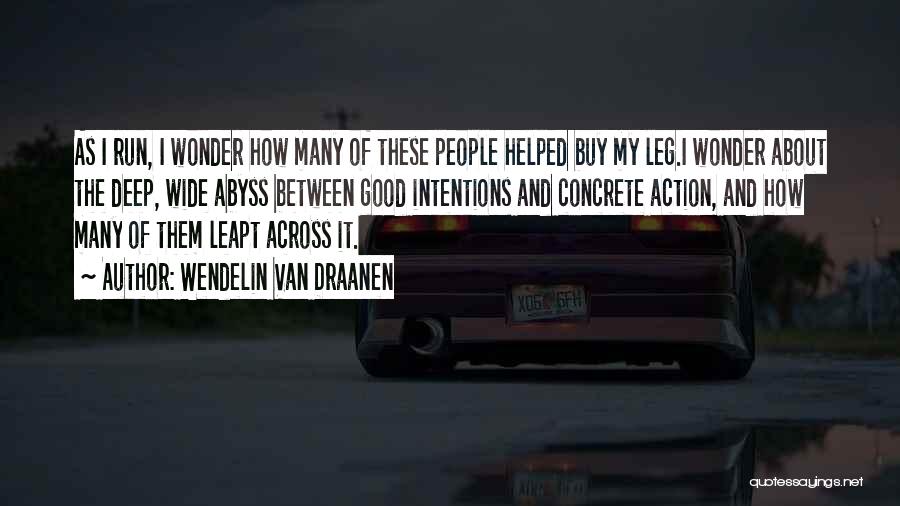 Wendelin Van Draanen Quotes: As I Run, I Wonder How Many Of These People Helped Buy My Leg.i Wonder About The Deep, Wide Abyss