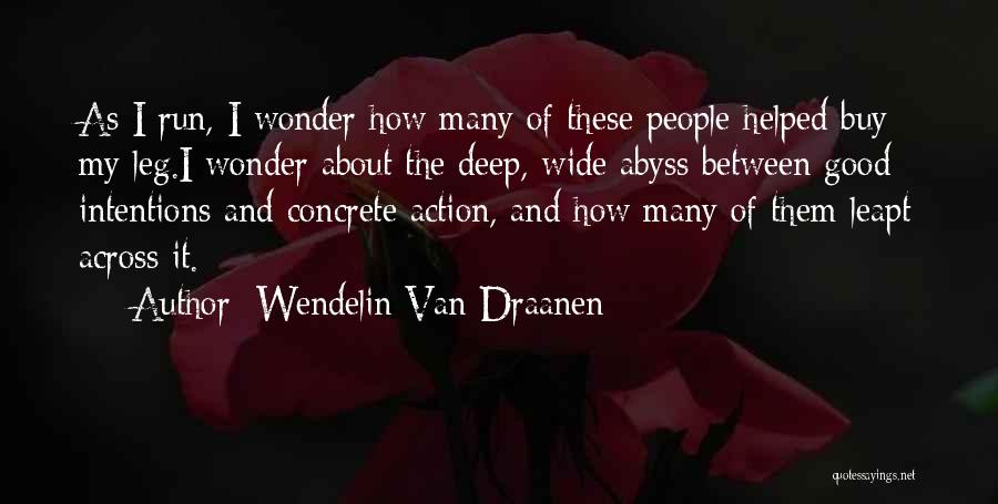 Wendelin Van Draanen Quotes: As I Run, I Wonder How Many Of These People Helped Buy My Leg.i Wonder About The Deep, Wide Abyss