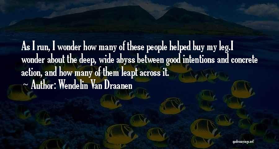 Wendelin Van Draanen Quotes: As I Run, I Wonder How Many Of These People Helped Buy My Leg.i Wonder About The Deep, Wide Abyss