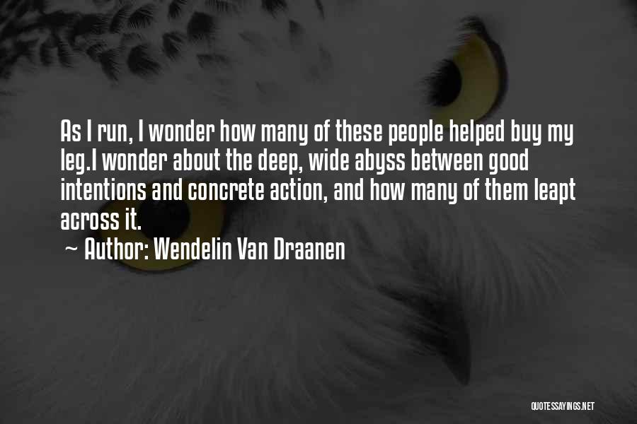 Wendelin Van Draanen Quotes: As I Run, I Wonder How Many Of These People Helped Buy My Leg.i Wonder About The Deep, Wide Abyss