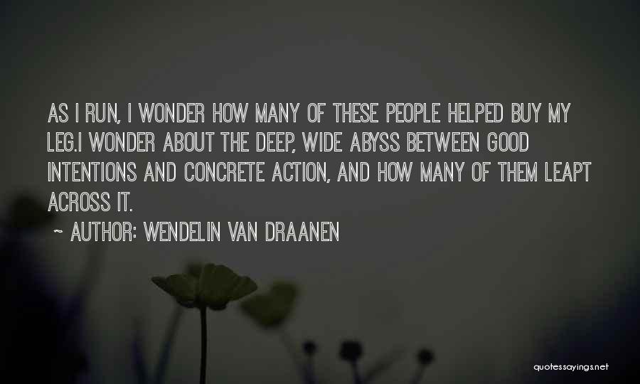 Wendelin Van Draanen Quotes: As I Run, I Wonder How Many Of These People Helped Buy My Leg.i Wonder About The Deep, Wide Abyss