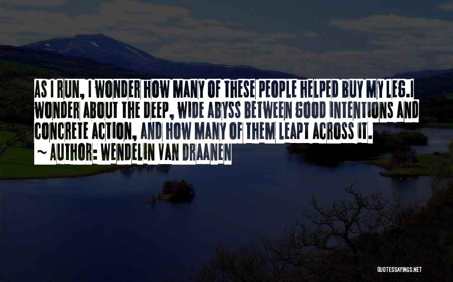 Wendelin Van Draanen Quotes: As I Run, I Wonder How Many Of These People Helped Buy My Leg.i Wonder About The Deep, Wide Abyss