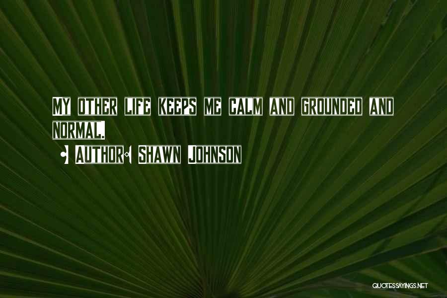 Shawn Johnson Quotes: My Other Life Keeps Me Calm And Grounded And Normal.