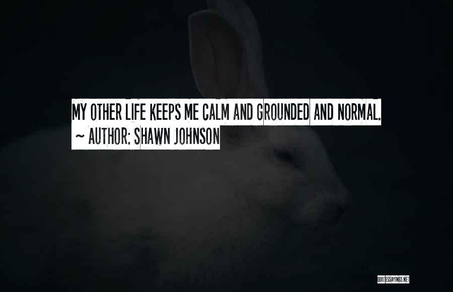 Shawn Johnson Quotes: My Other Life Keeps Me Calm And Grounded And Normal.