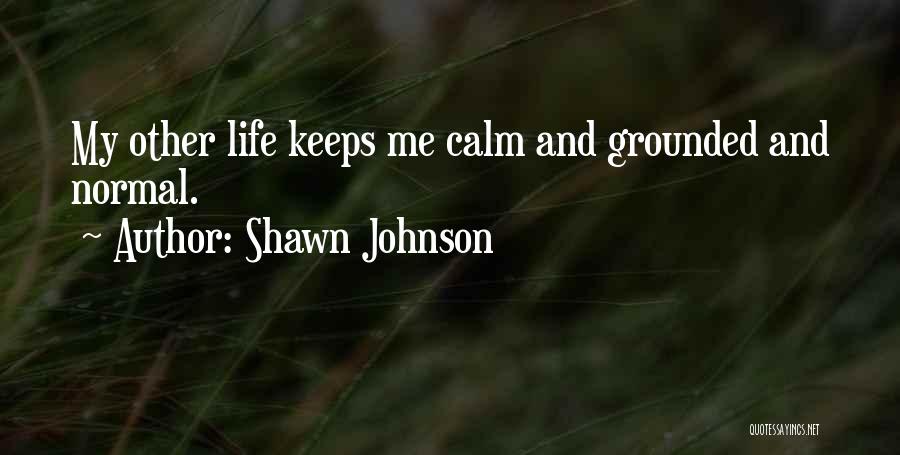 Shawn Johnson Quotes: My Other Life Keeps Me Calm And Grounded And Normal.