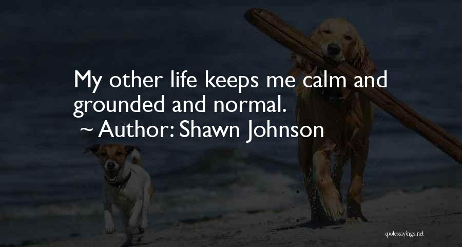 Shawn Johnson Quotes: My Other Life Keeps Me Calm And Grounded And Normal.