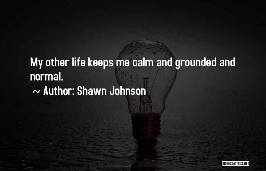 Shawn Johnson Quotes: My Other Life Keeps Me Calm And Grounded And Normal.