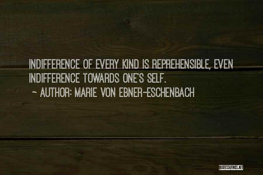 Marie Von Ebner-Eschenbach Quotes: Indifference Of Every Kind Is Reprehensible, Even Indifference Towards One's Self.