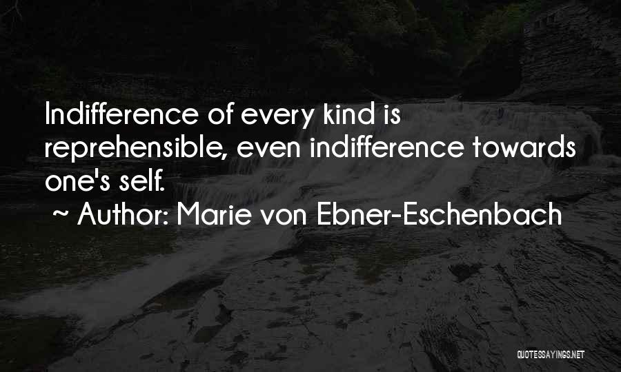 Marie Von Ebner-Eschenbach Quotes: Indifference Of Every Kind Is Reprehensible, Even Indifference Towards One's Self.