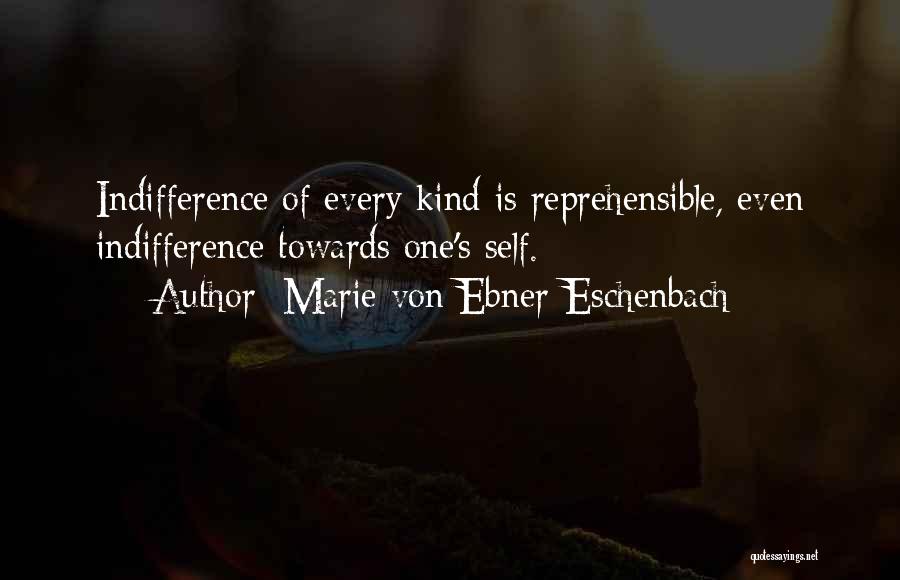 Marie Von Ebner-Eschenbach Quotes: Indifference Of Every Kind Is Reprehensible, Even Indifference Towards One's Self.