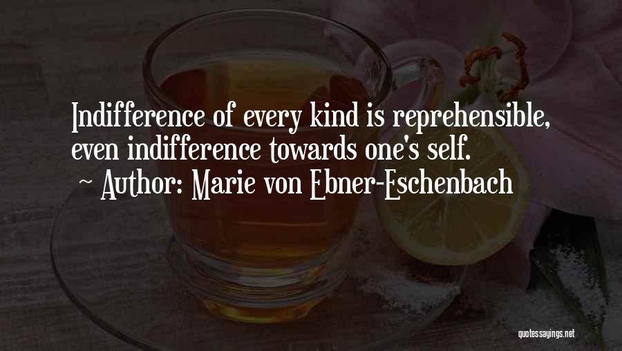 Marie Von Ebner-Eschenbach Quotes: Indifference Of Every Kind Is Reprehensible, Even Indifference Towards One's Self.