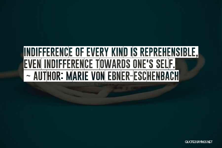 Marie Von Ebner-Eschenbach Quotes: Indifference Of Every Kind Is Reprehensible, Even Indifference Towards One's Self.