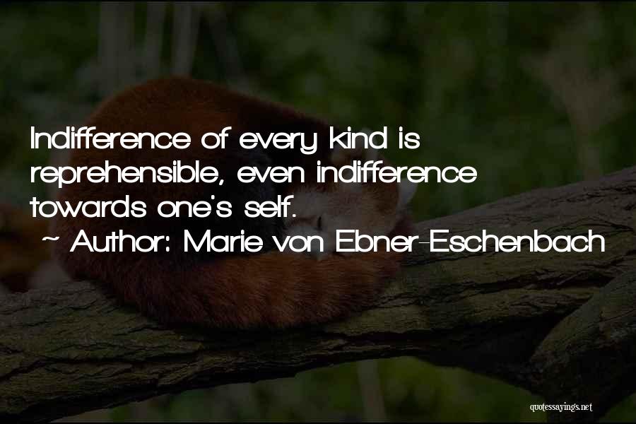 Marie Von Ebner-Eschenbach Quotes: Indifference Of Every Kind Is Reprehensible, Even Indifference Towards One's Self.