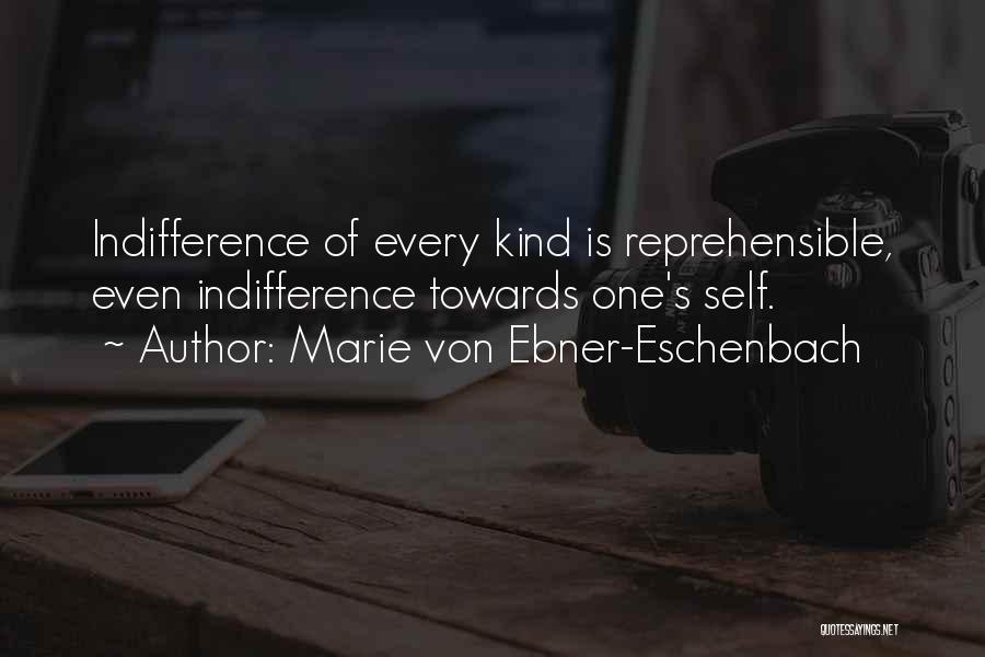 Marie Von Ebner-Eschenbach Quotes: Indifference Of Every Kind Is Reprehensible, Even Indifference Towards One's Self.