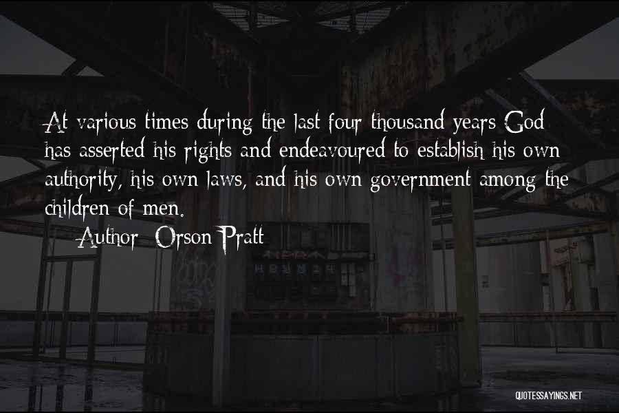 Orson Pratt Quotes: At Various Times During The Last Four Thousand Years God Has Asserted His Rights And Endeavoured To Establish His Own