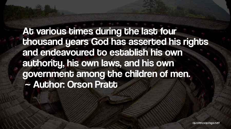 Orson Pratt Quotes: At Various Times During The Last Four Thousand Years God Has Asserted His Rights And Endeavoured To Establish His Own