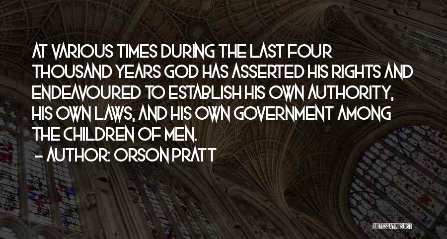 Orson Pratt Quotes: At Various Times During The Last Four Thousand Years God Has Asserted His Rights And Endeavoured To Establish His Own