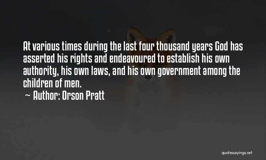 Orson Pratt Quotes: At Various Times During The Last Four Thousand Years God Has Asserted His Rights And Endeavoured To Establish His Own