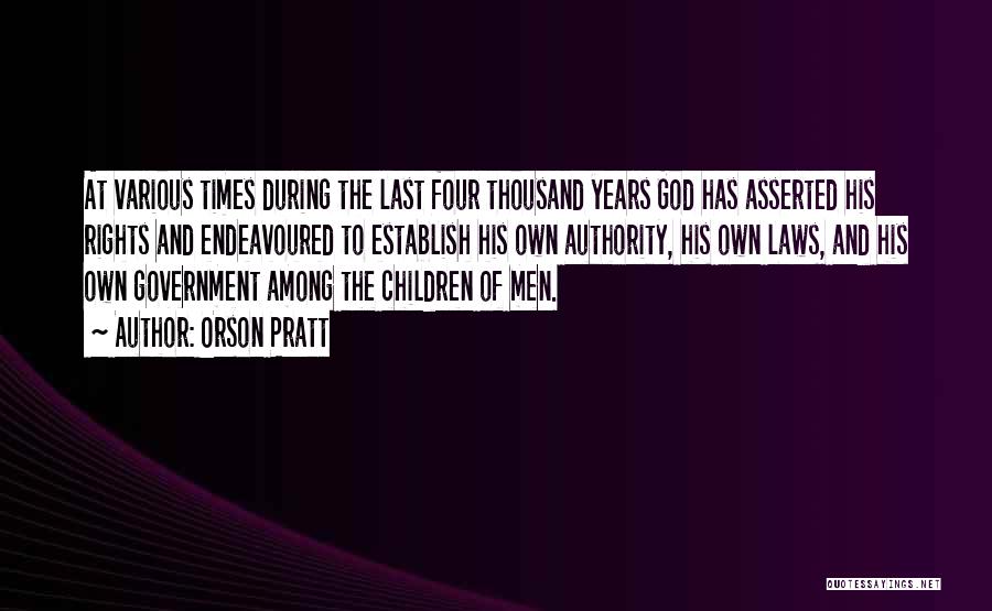 Orson Pratt Quotes: At Various Times During The Last Four Thousand Years God Has Asserted His Rights And Endeavoured To Establish His Own