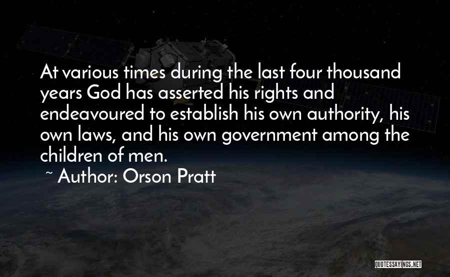 Orson Pratt Quotes: At Various Times During The Last Four Thousand Years God Has Asserted His Rights And Endeavoured To Establish His Own