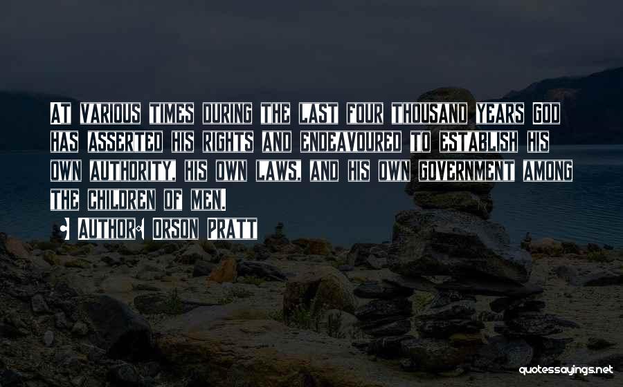 Orson Pratt Quotes: At Various Times During The Last Four Thousand Years God Has Asserted His Rights And Endeavoured To Establish His Own