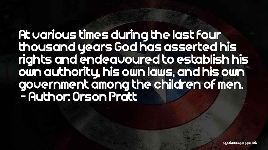 Orson Pratt Quotes: At Various Times During The Last Four Thousand Years God Has Asserted His Rights And Endeavoured To Establish His Own