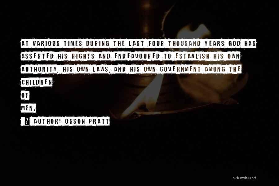 Orson Pratt Quotes: At Various Times During The Last Four Thousand Years God Has Asserted His Rights And Endeavoured To Establish His Own