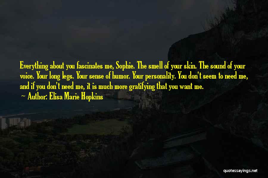 Elisa Marie Hopkins Quotes: Everything About You Fascinates Me, Sophie. The Smell Of Your Skin. The Sound Of Your Voice. Your Long Legs. Your