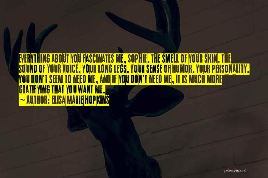 Elisa Marie Hopkins Quotes: Everything About You Fascinates Me, Sophie. The Smell Of Your Skin. The Sound Of Your Voice. Your Long Legs. Your