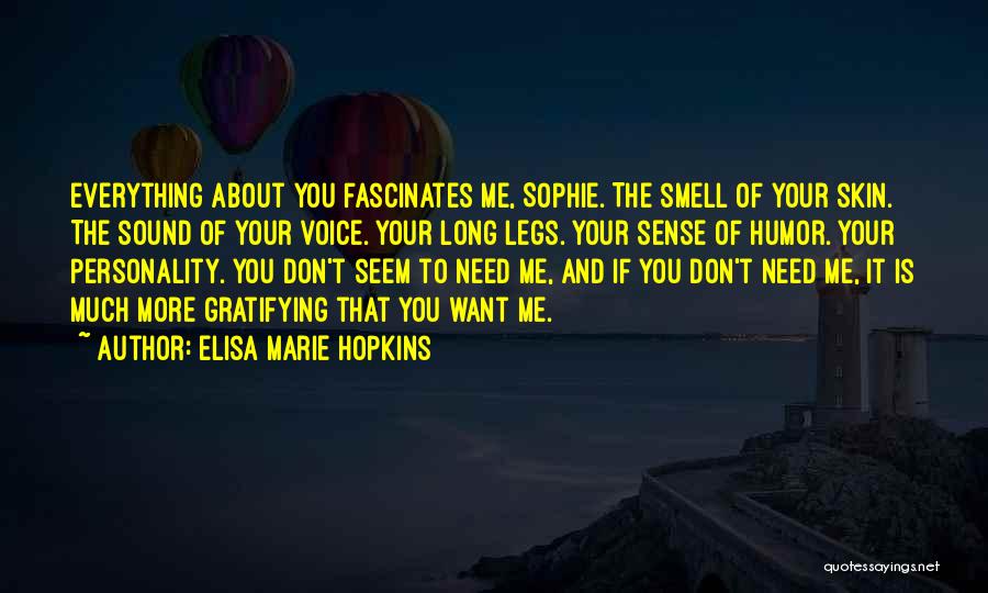 Elisa Marie Hopkins Quotes: Everything About You Fascinates Me, Sophie. The Smell Of Your Skin. The Sound Of Your Voice. Your Long Legs. Your