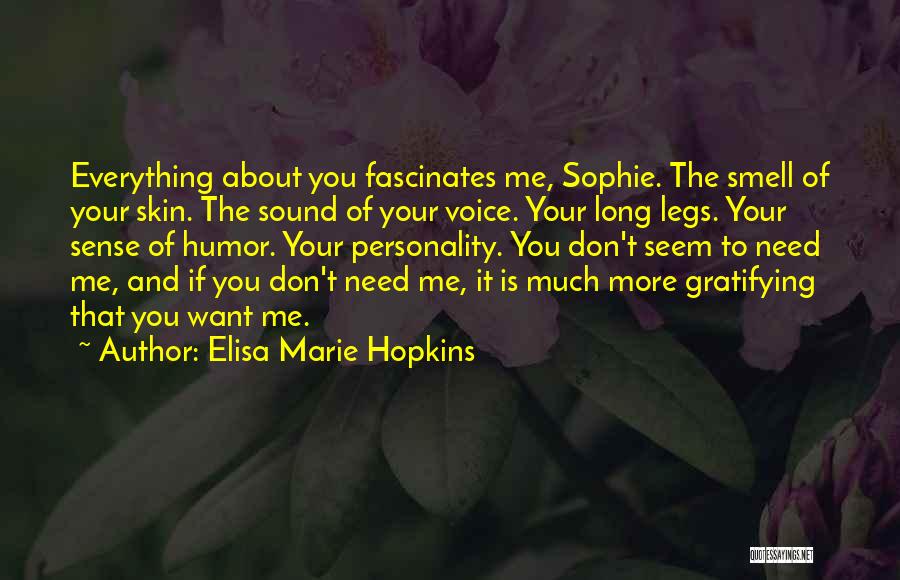 Elisa Marie Hopkins Quotes: Everything About You Fascinates Me, Sophie. The Smell Of Your Skin. The Sound Of Your Voice. Your Long Legs. Your