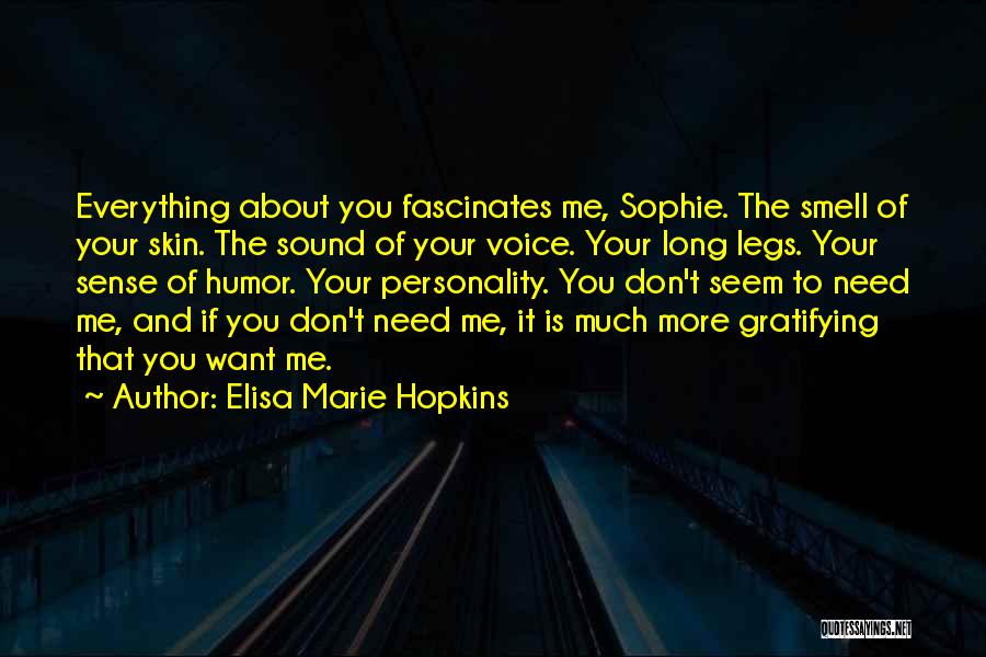 Elisa Marie Hopkins Quotes: Everything About You Fascinates Me, Sophie. The Smell Of Your Skin. The Sound Of Your Voice. Your Long Legs. Your