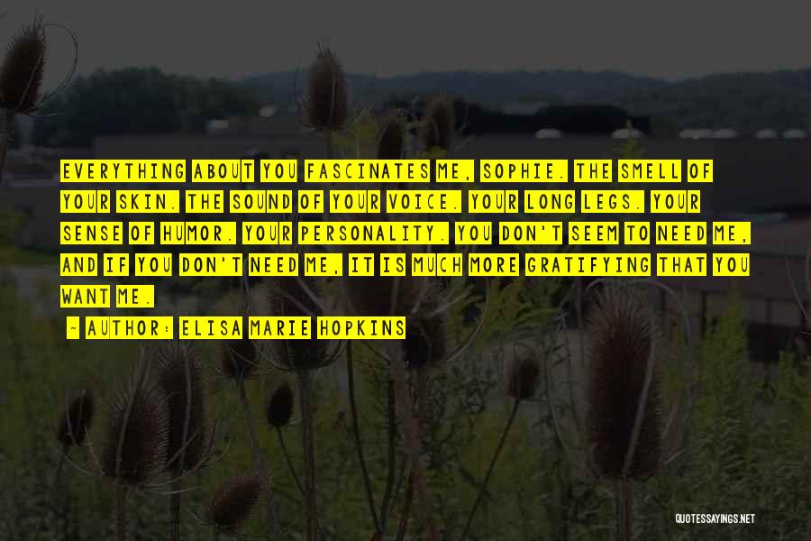 Elisa Marie Hopkins Quotes: Everything About You Fascinates Me, Sophie. The Smell Of Your Skin. The Sound Of Your Voice. Your Long Legs. Your